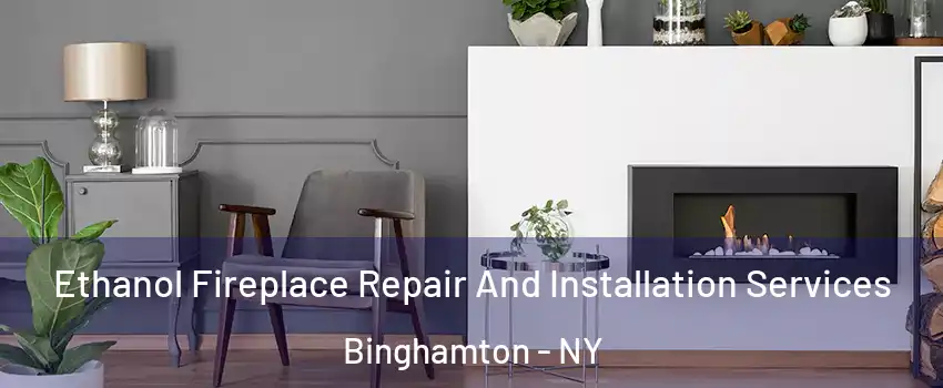  Ethanol Fireplace Repair And Installation Services Binghamton - NY