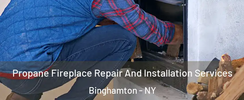  Propane Fireplace Repair And Installation Services Binghamton - NY
