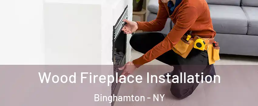  Wood Fireplace Installation Binghamton - NY